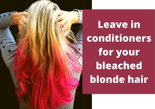 How to Take Care of Bleached Hair | And 6 Best Leave-In Conditioners For Better Hair