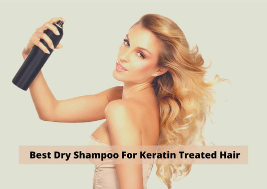 5 Best Dry Shampoo For Keratin Treated Hair 2025