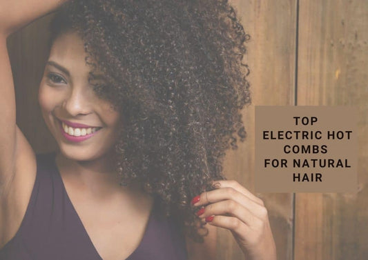 6 Best Electric Hot Combs For Natural Hair In 2025: According To A Hair Stylist!