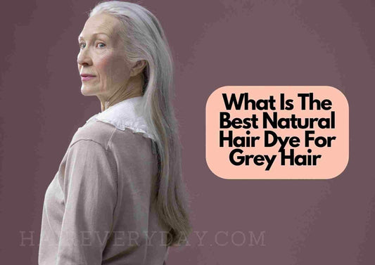 What Is The Best Natural Hair Dye For Grey Hair In 2025 | And Other Natural, Home Dyes To Use To Cover White Hair!