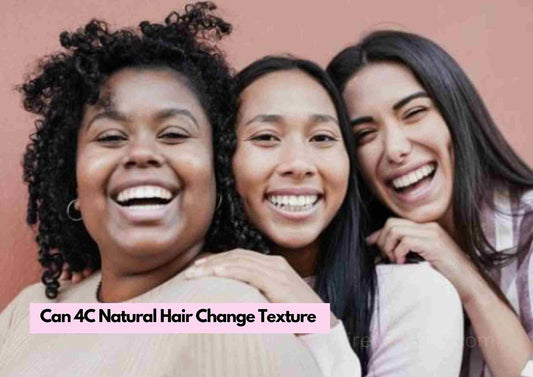 Can 4C Natural Hair Change Texture