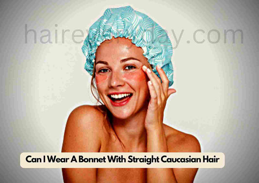 Can I Wear A Bonnet With Straight Caucasian Hair Important For White Women's Hair Or Not