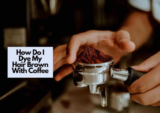 How Do I Dye My Hair Brown With Coffee