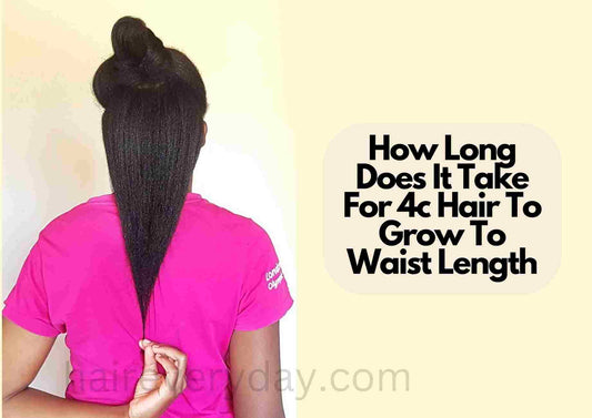 How Long Does It Take For 4c Hair To Grow To Waist Length