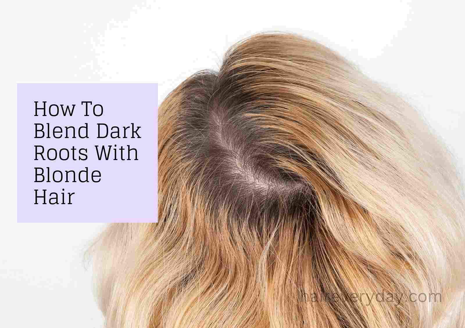 How To Blend Dark Roots With Blonde Hair | 5 Interesting Tips For Fixi ...