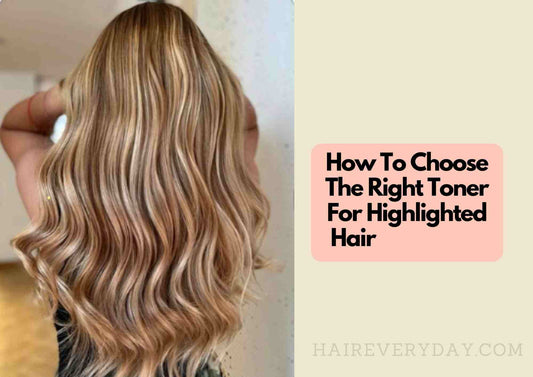 How To Choose the Right Toner for Your Highlighted Hair