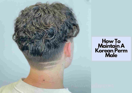 How To Maintain A Korean Perm Male