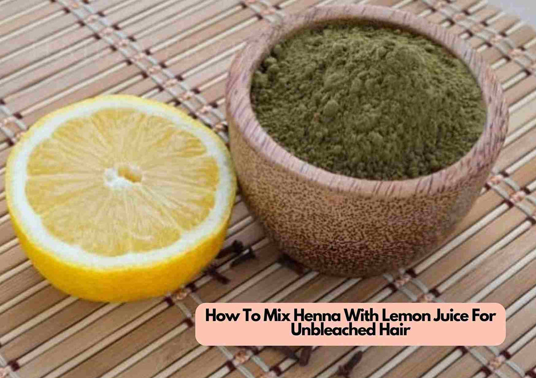 How To Mix Henna With Lemon Juice For Unbleached Hair