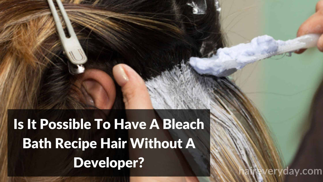 Is It Possible To Have A Bleach Bath Recipe Hair Without A Developer