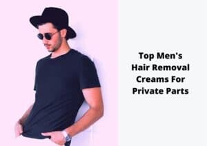 11 Best Hair Removal Cream For Private Parts Male 2025