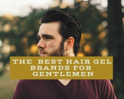 11 Top Mens Hair Gel Brands Of 2024 For That Perfect Style