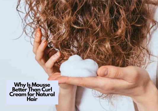 Why Is Mousse Better Than Curl Cream for Natural Hair